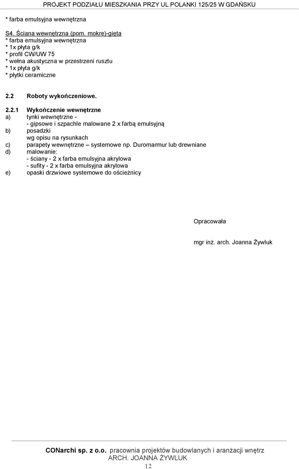 2 Roboty wykończeniowe. 2.2.1 Wykończenie wewnętrzne a) tynki wewnętrzne - - gipsowe i szpachle malowane 2 x farbą emulsyjną b) posadzki wg opisu na