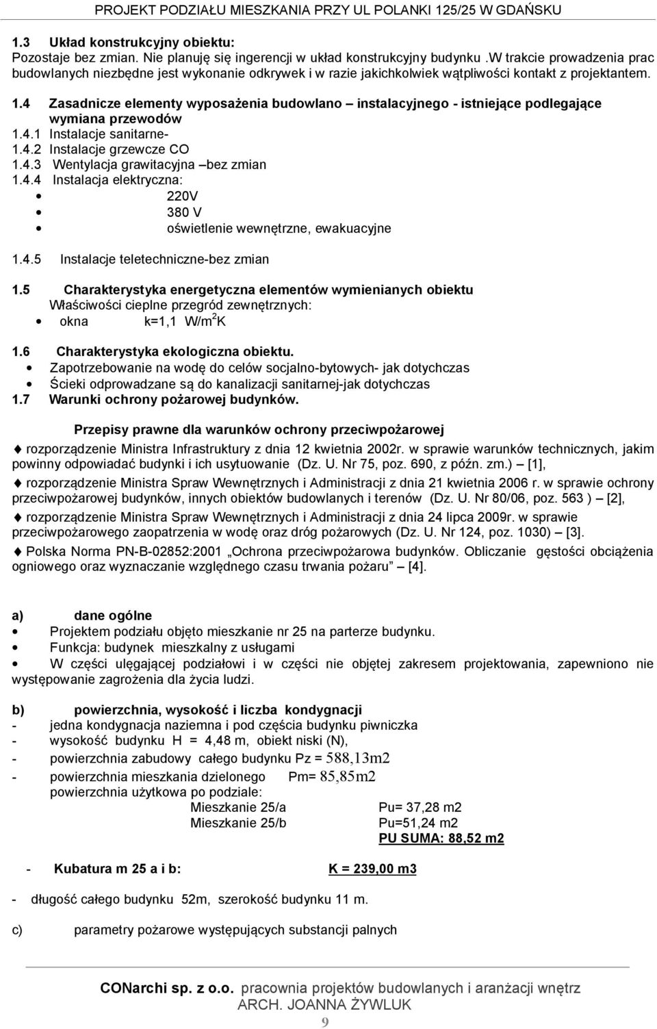 4 Zasadnicze elementy wyposażenia budowlano instalacyjnego - istniejące podlegające wymiana przewodów 1.4.1 Instalacje sanitarne- 1.4.2 Instalacje grzewcze CO 1.4.3 Wentylacja grawitacyjna bez zmian 1.