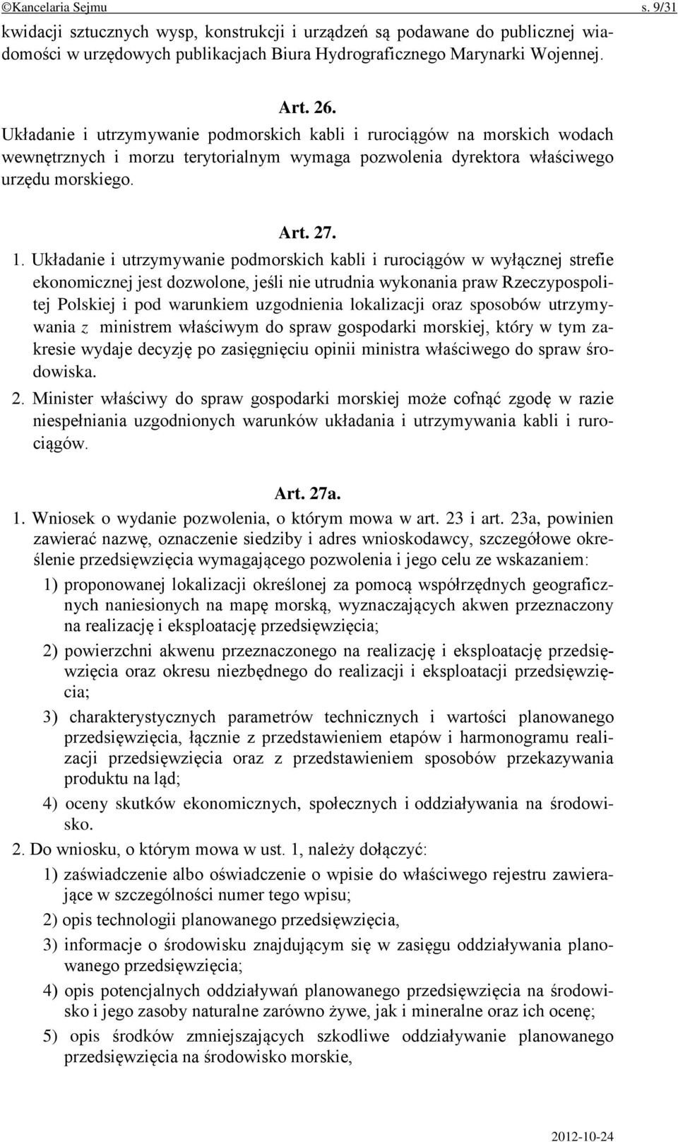 Układanie i utrzymywanie podmorskich kabli i rurociągów w wyłącznej strefie ekonomicznej jest dozwolone, jeśli nie utrudnia wykonania praw Rzeczypospolitej Polskiej i pod warunkiem uzgodnienia