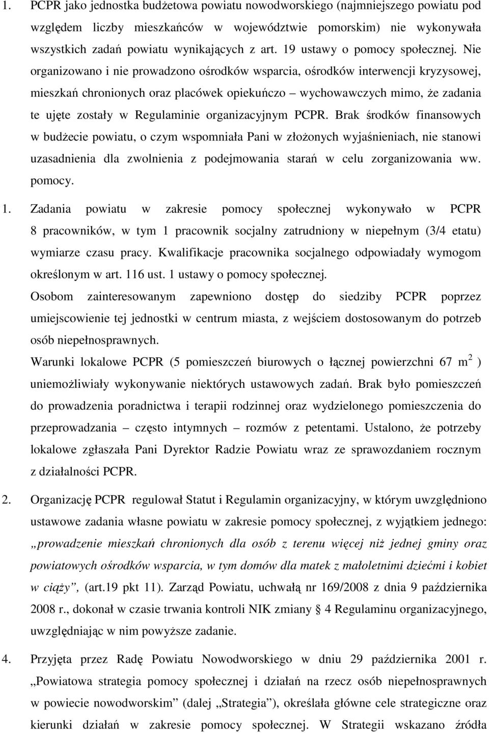 Nie organizowano i nie prowadzono ośrodków wsparcia, ośrodków interwencji kryzysowej, mieszkań chronionych oraz placówek opiekuńczo wychowawczych mimo, Ŝe zadania te ujęte zostały w Regulaminie