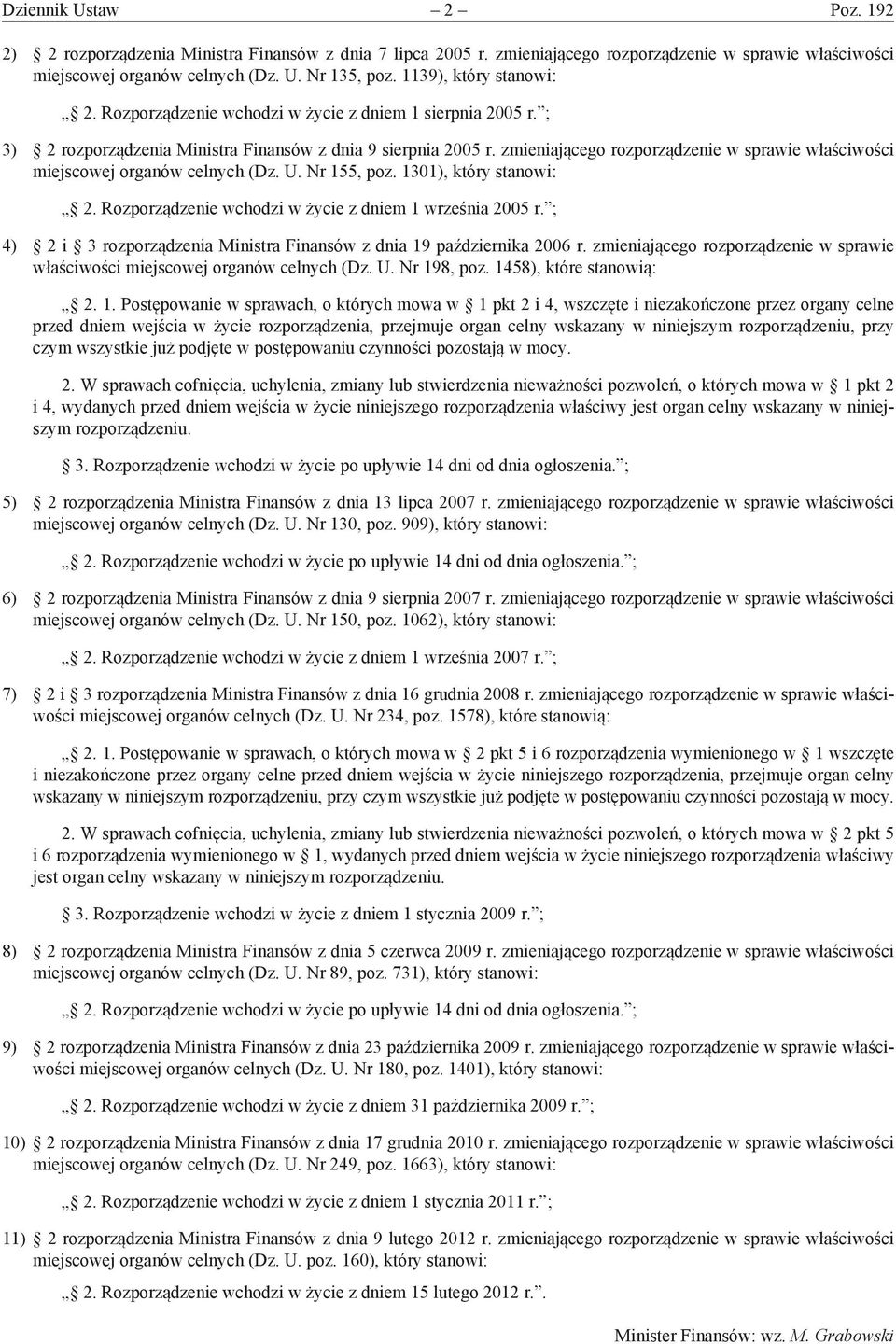 zmieniającego rozporządzenie w sprawie właściwości miejscowej organów celnych (Dz. U. Nr 155, poz. 1301), który stanowi: 2. Rozporządzenie wchodzi w życie z dniem 1 września 2005 r.