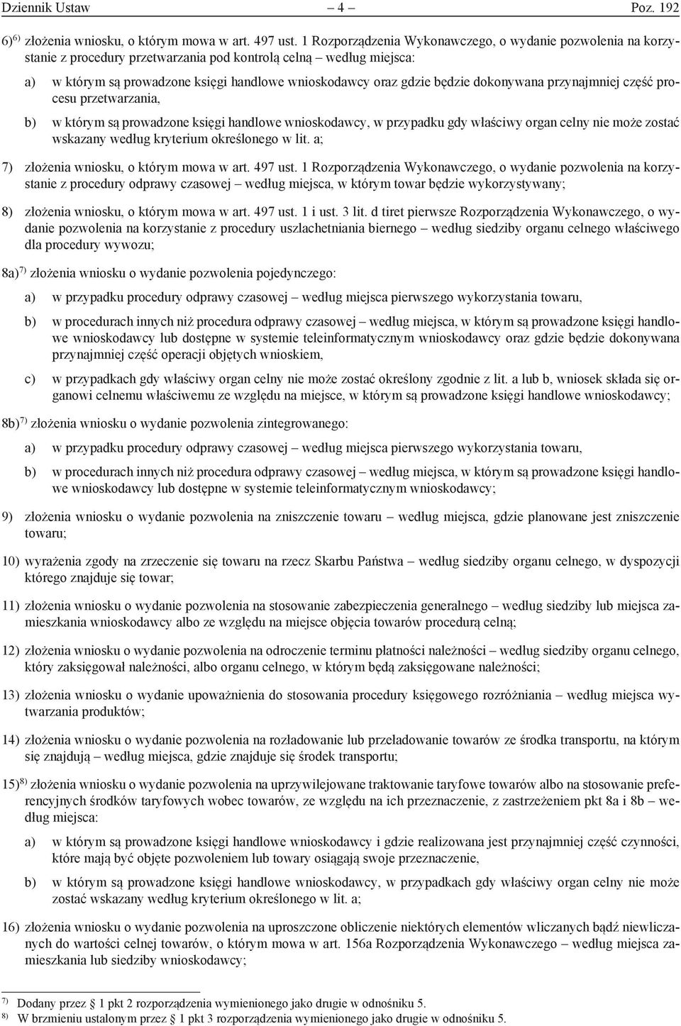 będzie dokonywana przynajmniej część procesu przetwarzania, b) w którym są prowadzone księgi handlowe wnioskodawcy, w przypadku gdy właściwy organ celny nie może zostać wskazany według kryterium
