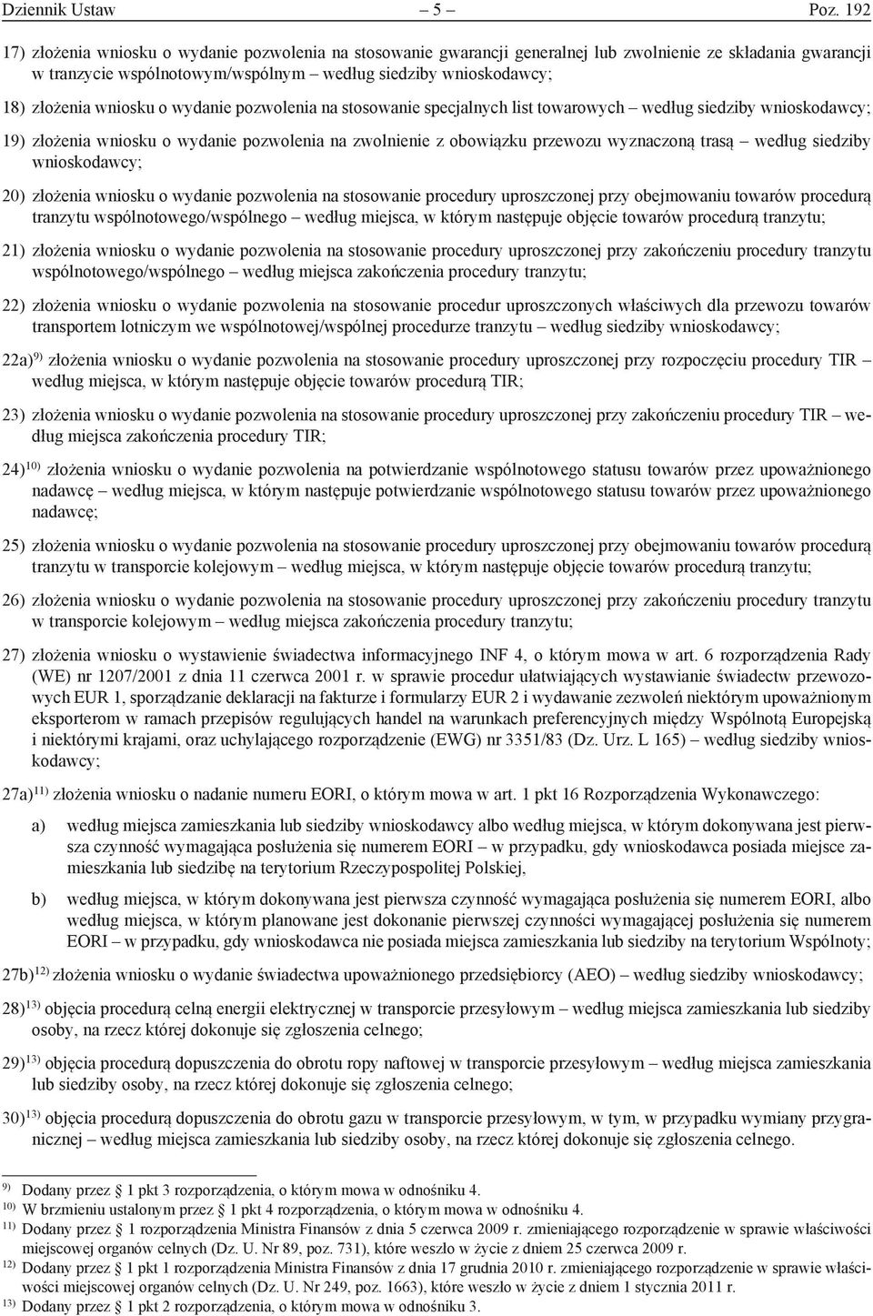 wniosku o wydanie pozwolenia na stosowanie specjalnych list towarowych według siedziby wnioskodawcy; 19) złożenia wniosku o wydanie pozwolenia na zwolnienie z obowiązku przewozu wyznaczoną trasą