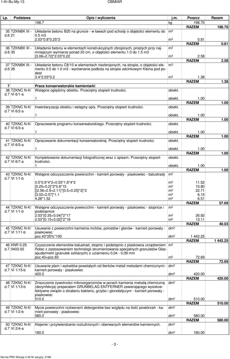 58 Układanie betonu C8/10 w eleentach niezbrojonych, na stropie, o objętości eleentu 0.5 do 1.0 3 - wyrównanie podłoża na stropie odcinkowy Kleina pod po- dest 3.4*2.03*0.2 1.38 RAZEM 1.