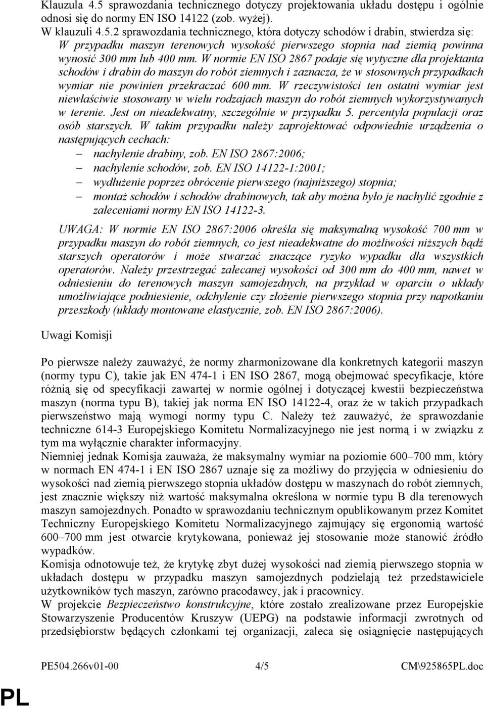 W rzeczywistości ten ostatni wymiar jest niewłaściwie stosowany w wielu rodzajach maszyn do robót ziemnych wykorzystywanych w terenie. Jest on nieadekwatny, szczególnie w przypadku 5.