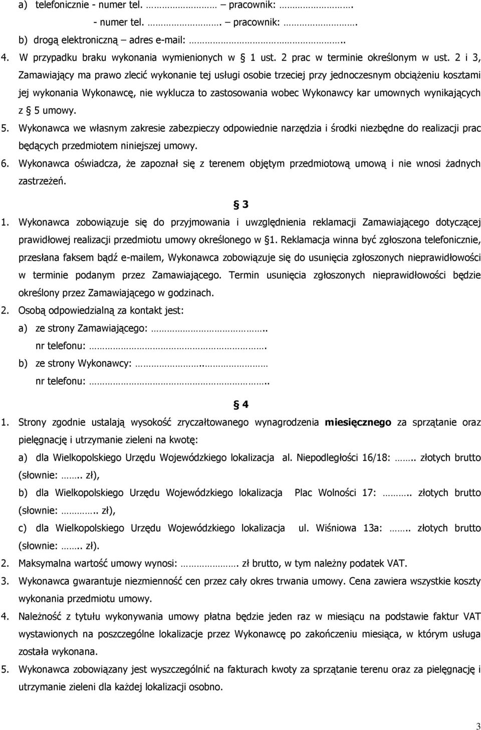 wynikających z 5 umowy. 5. Wykonawca we własnym zakresie zabezpieczy odpowiednie narzędzia i środki niezbędne do realizacji prac będących przedmiotem niniejszej umowy. 6.