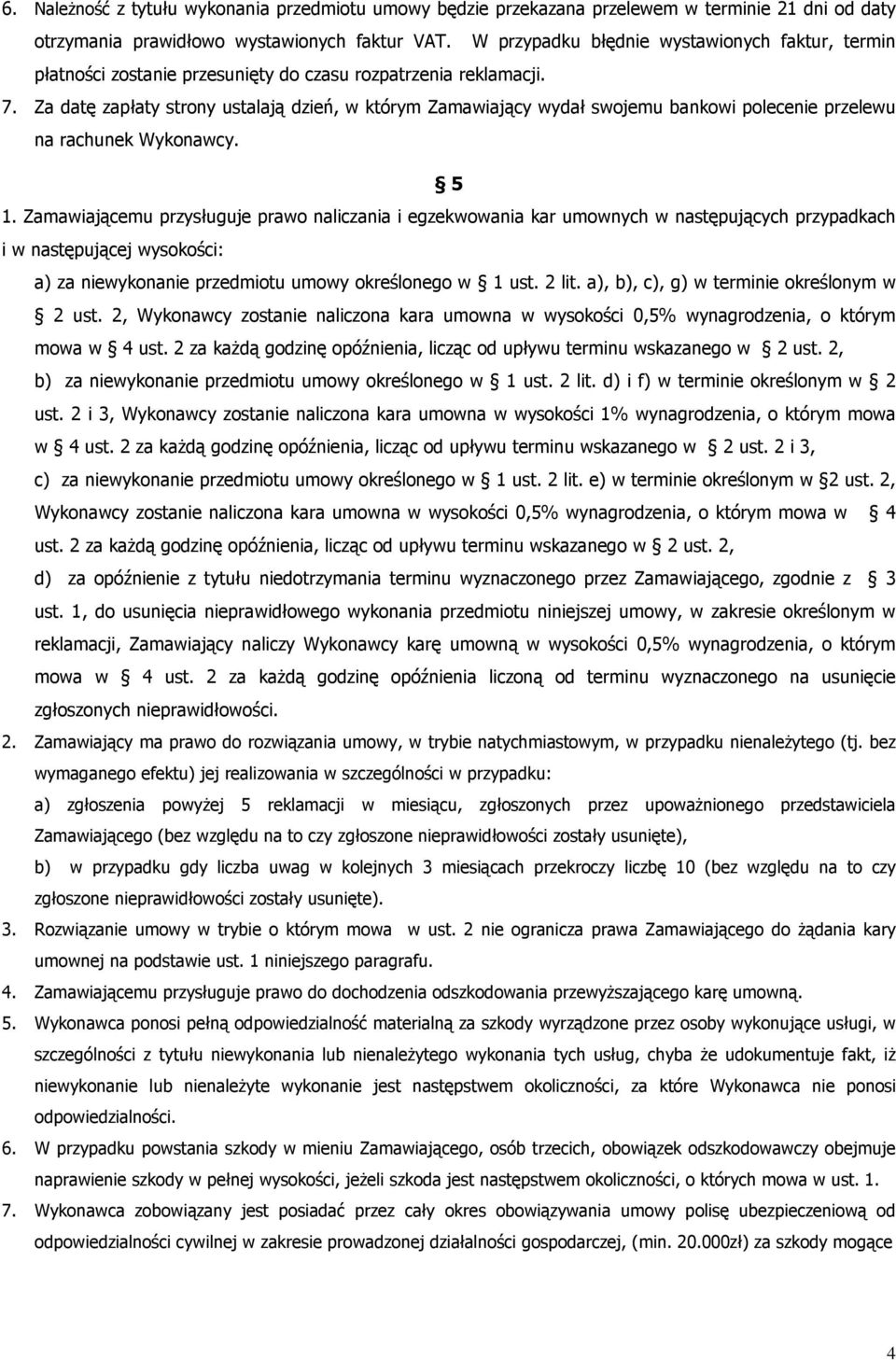 Za datę zapłaty strony ustalają dzień, w którym Zamawiający wydał swojemu bankowi polecenie przelewu na rachunek Wykonawcy. 5 1.