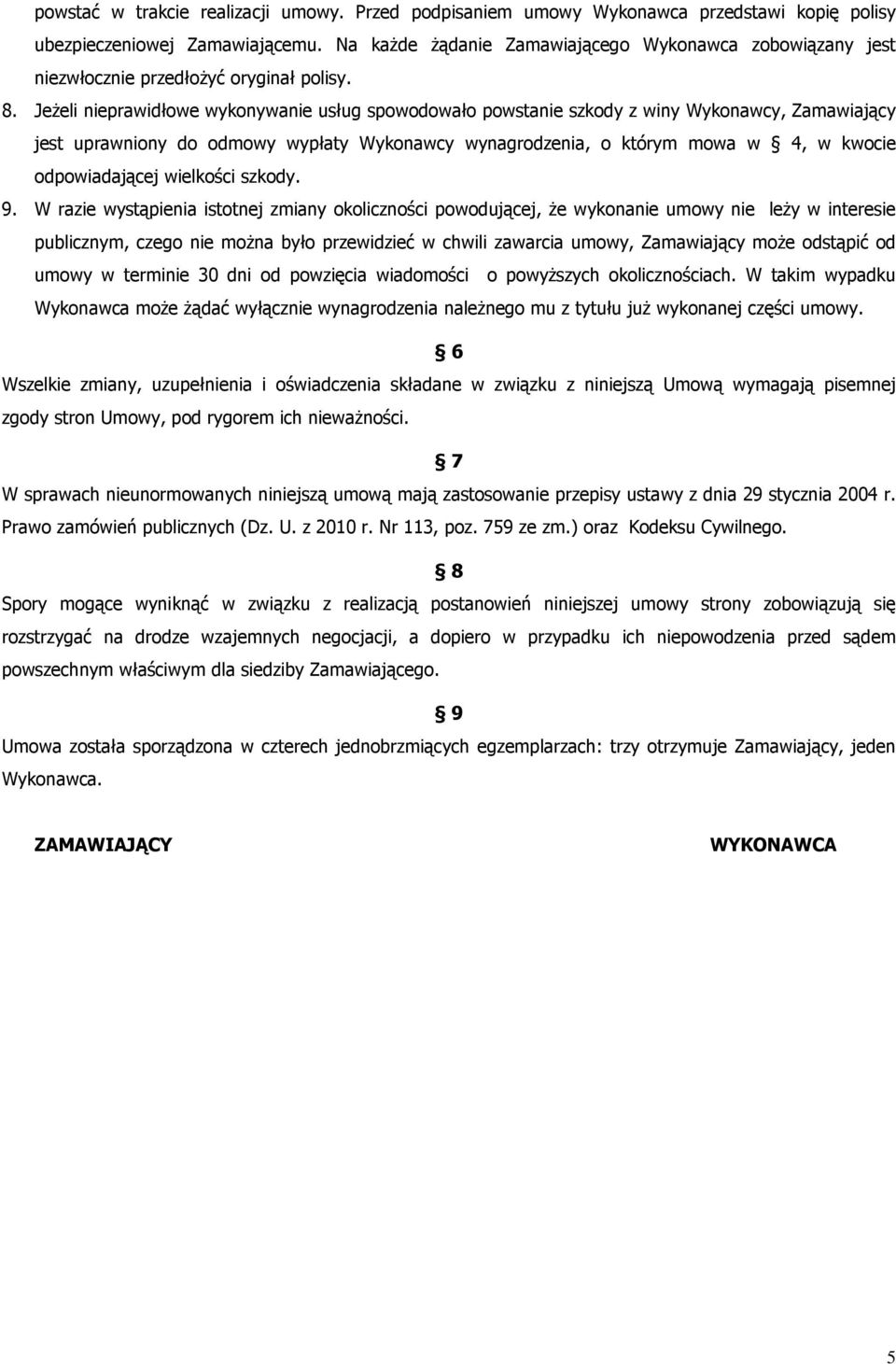 Jeżeli nieprawidłowe wykonywanie usług spowodowało powstanie szkody z winy Wykonawcy, Zamawiający jest uprawniony do odmowy wypłaty Wykonawcy wynagrodzenia, o którym mowa w 4, w kwocie odpowiadającej