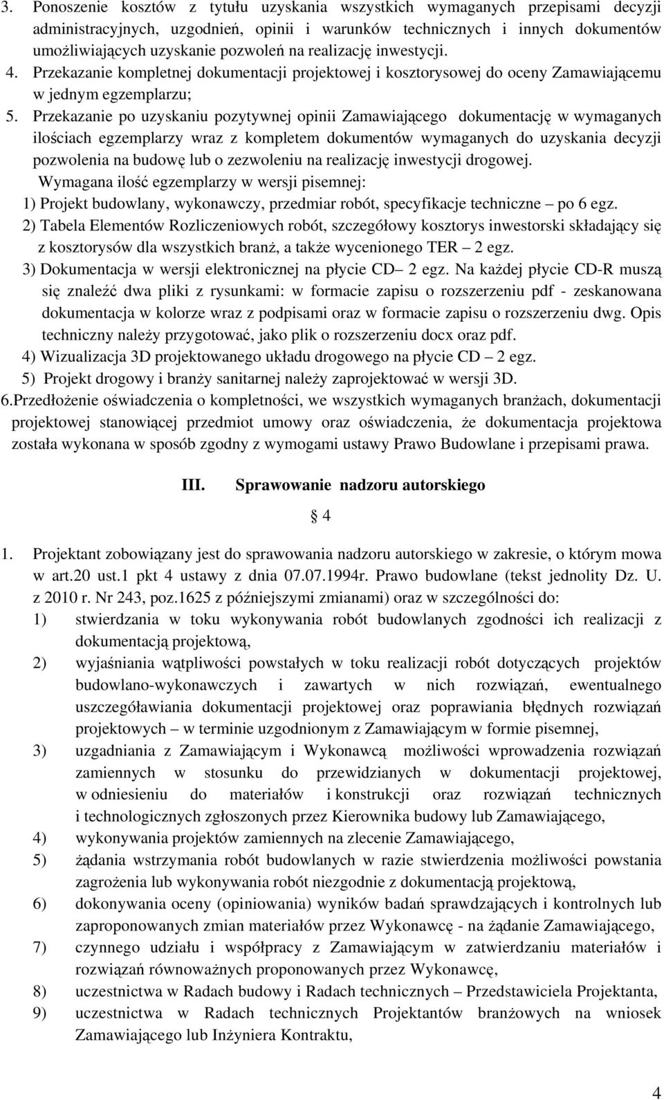 Przekazanie po uzyskaniu pozytywnej opinii Zamawiającego dokumentację w wymaganych ilościach egzemplarzy wraz z kompletem dokumentów wymaganych do uzyskania decyzji pozwolenia na budowę lub o