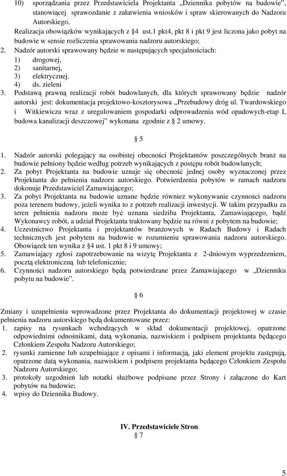 Nadzór autorski sprawowany będzie w następujących specjalnościach: 1) drogowej, 2) sanitarnej, 3) elektrycznej. 4) ds. zieleni 3.