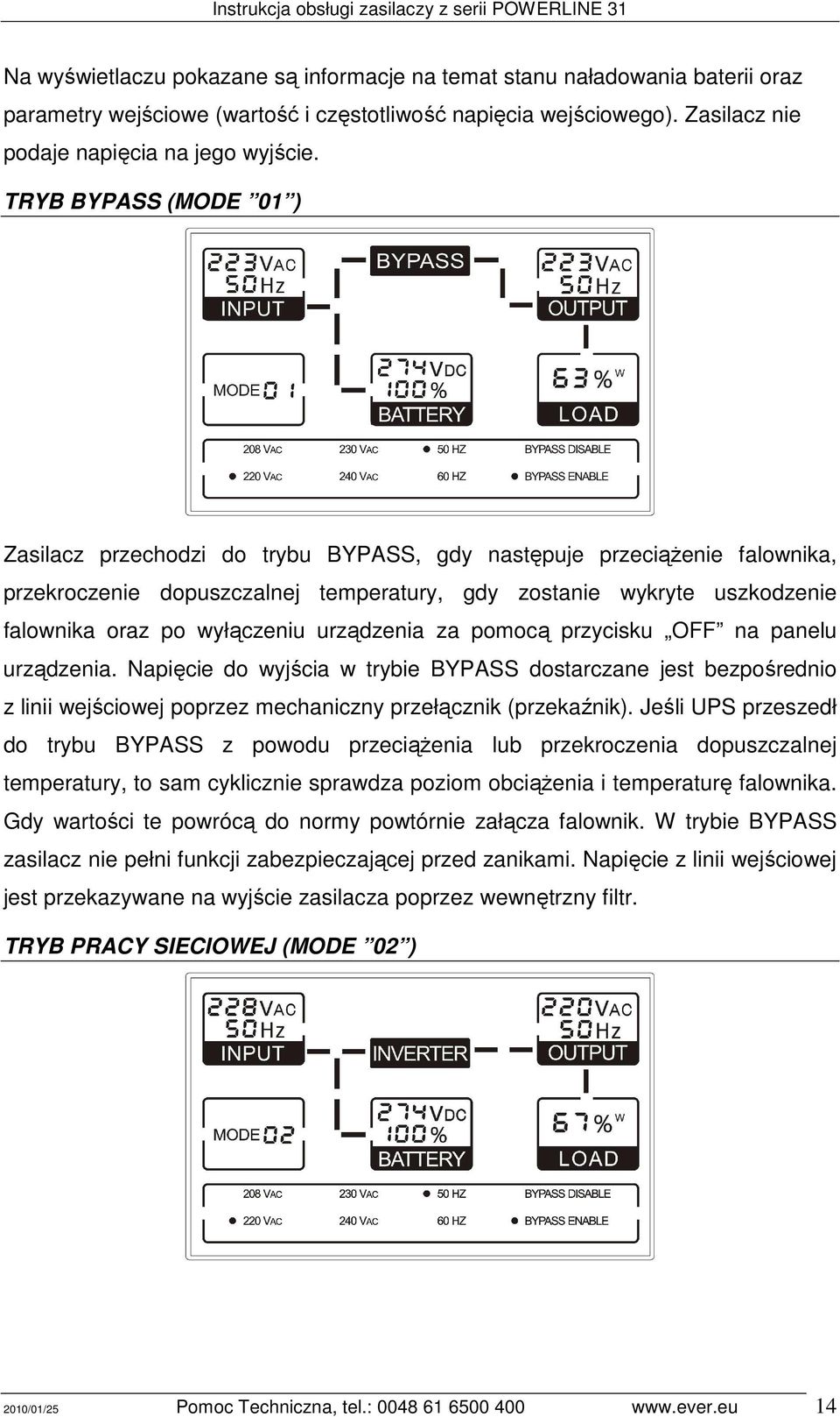 wyłączeniu urządzenia za pomocą przycisku OFF na panelu urządzenia. Napięcie do wyjścia w trybie BYPASS dostarczane jest bezpośrednio z linii wejściowej poprzez mechaniczny przełącznik (przekaźnik).
