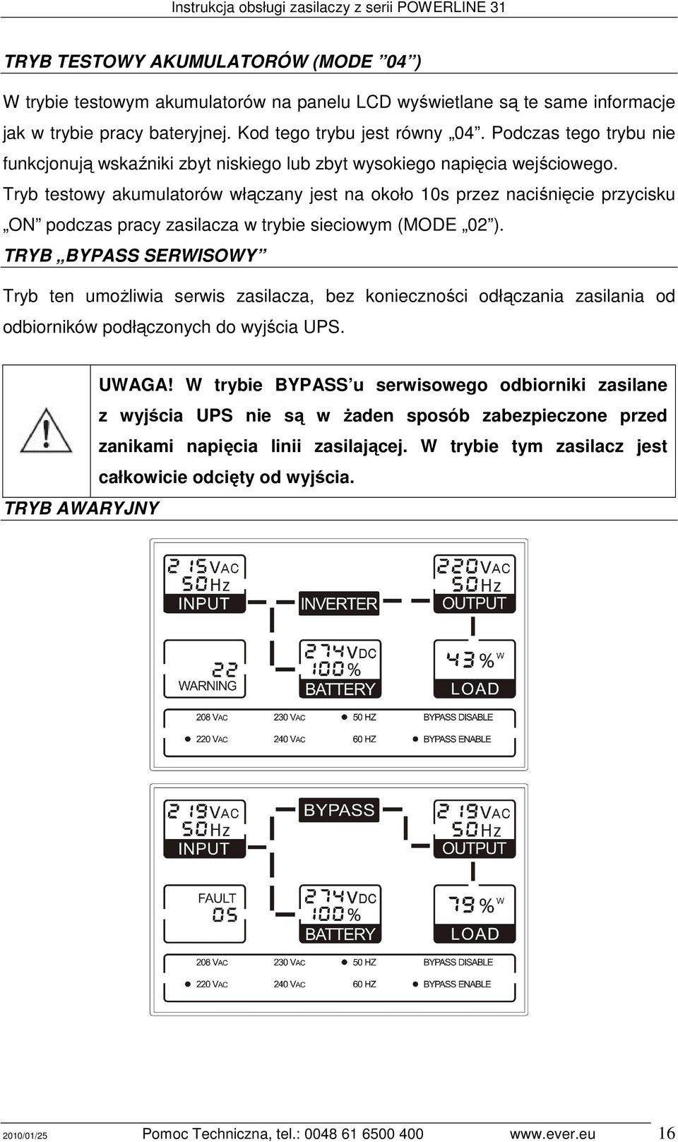 Tryb testowy akumulatorów włączany jest na około 10s przez naciśnięcie przycisku ON podczas pracy zasilacza w trybie sieciowym (MODE 02 ).