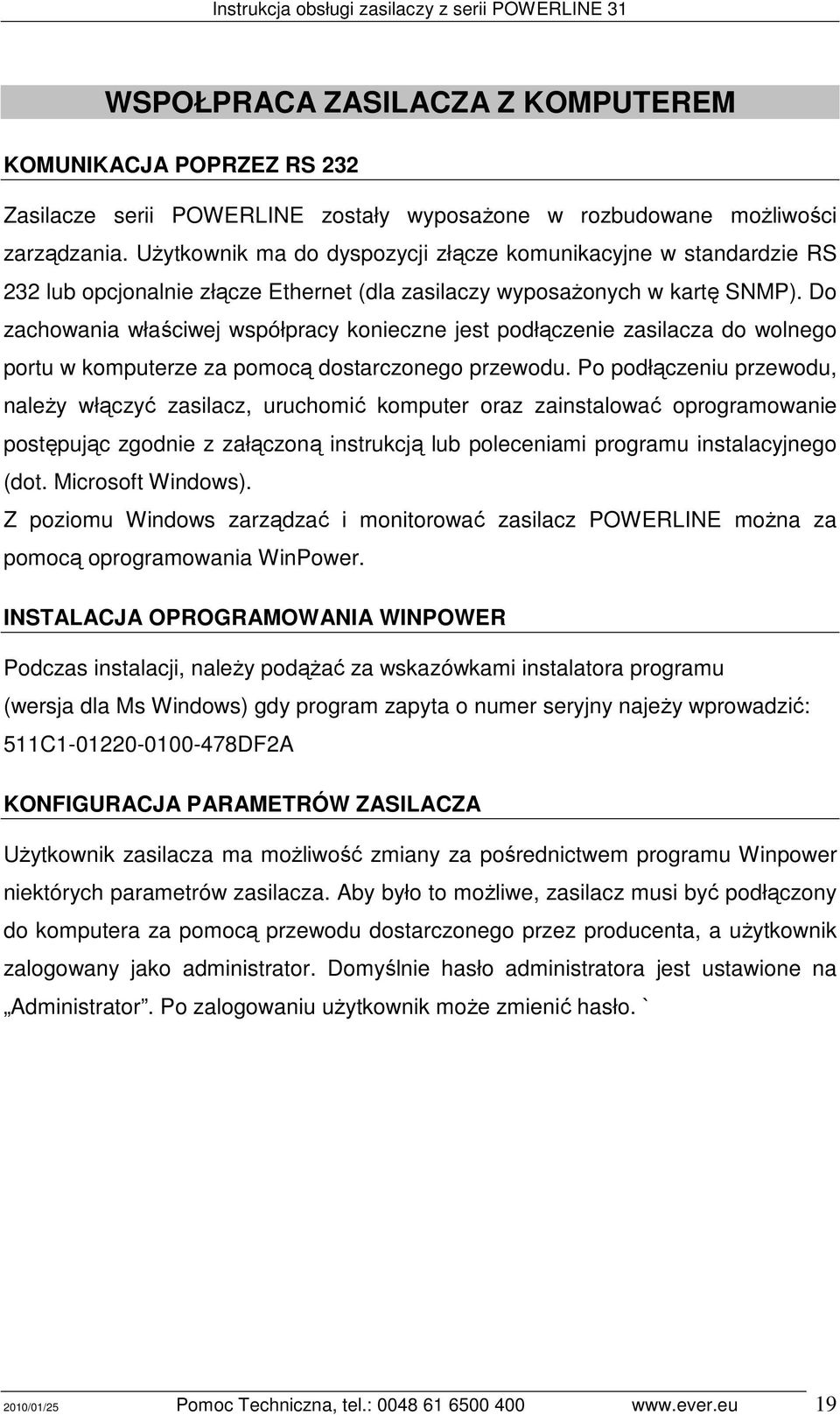 Do zachowania właściwej współpracy konieczne jest podłączenie zasilacza do wolnego portu w komputerze za pomocą dostarczonego przewodu.
