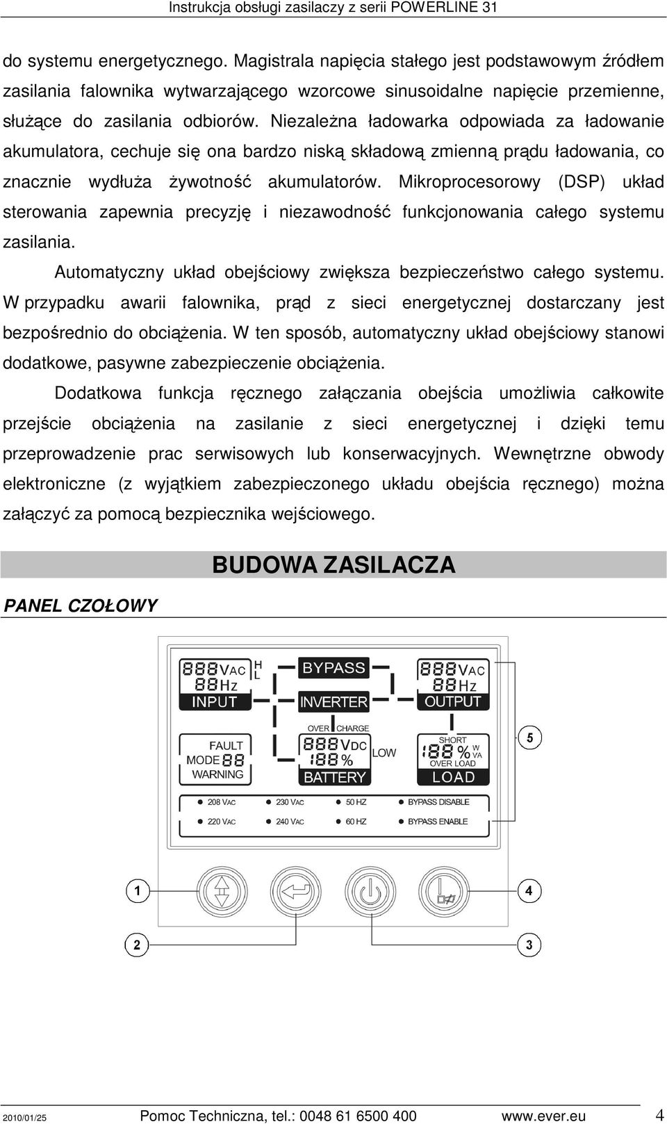 Mikroprocesorowy (DSP) układ sterowania zapewnia precyzję i niezawodność funkcjonowania całego systemu zasilania. Automatyczny układ obejściowy zwiększa bezpieczeństwo całego systemu.