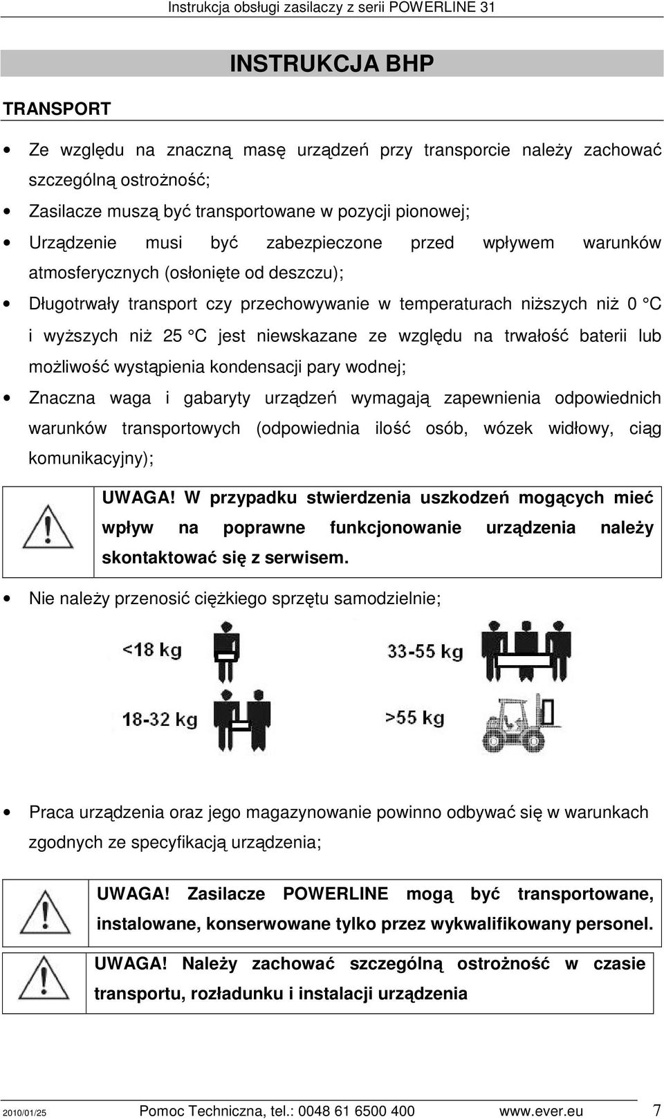 na trwałość baterii lub moŝliwość wystąpienia kondensacji pary wodnej; Znaczna waga i gabaryty urządzeń wymagają zapewnienia odpowiednich warunków transportowych (odpowiednia ilość osób, wózek