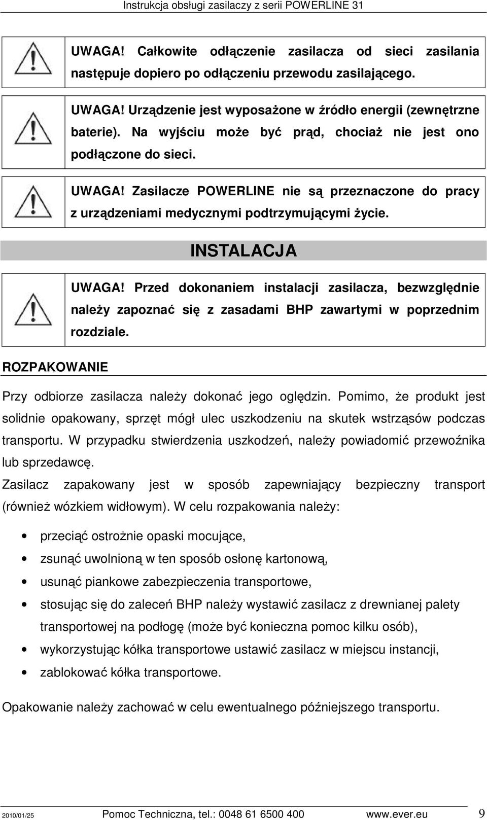 Przed dokonaniem instalacji zasilacza, bezwzględnie naleŝy zapoznać się z zasadami BHP zawartymi w poprzednim rozdziale. ROZPAKOWANIE Przy odbiorze zasilacza naleŝy dokonać jego oględzin.
