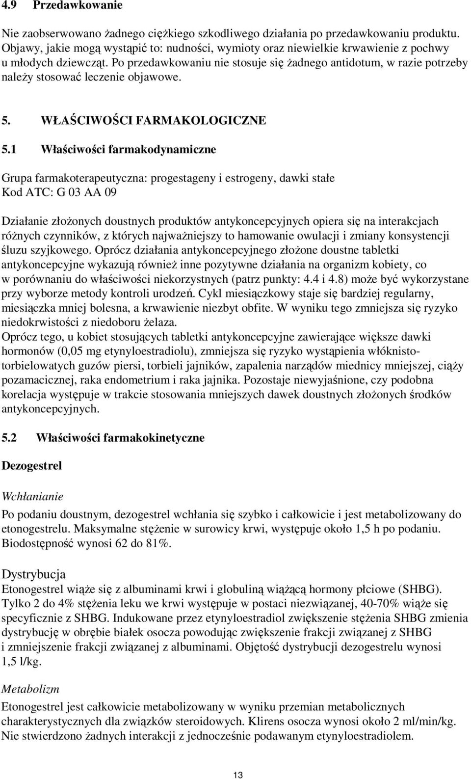 Po przedawkowaniu nie stosuje się żadnego antidotum, w razie potrzeby należy stosować leczenie objawowe. 5. WŁAŚCIWOŚCI FARMAKOLOGICZNE 5.