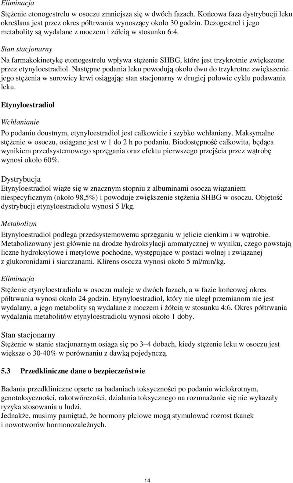 Stan stacjonarny Na farmakokinetykę etonogestrelu wpływa stężenie SHBG, które jest trzykrotnie zwiększone przez etynyloestradiol.