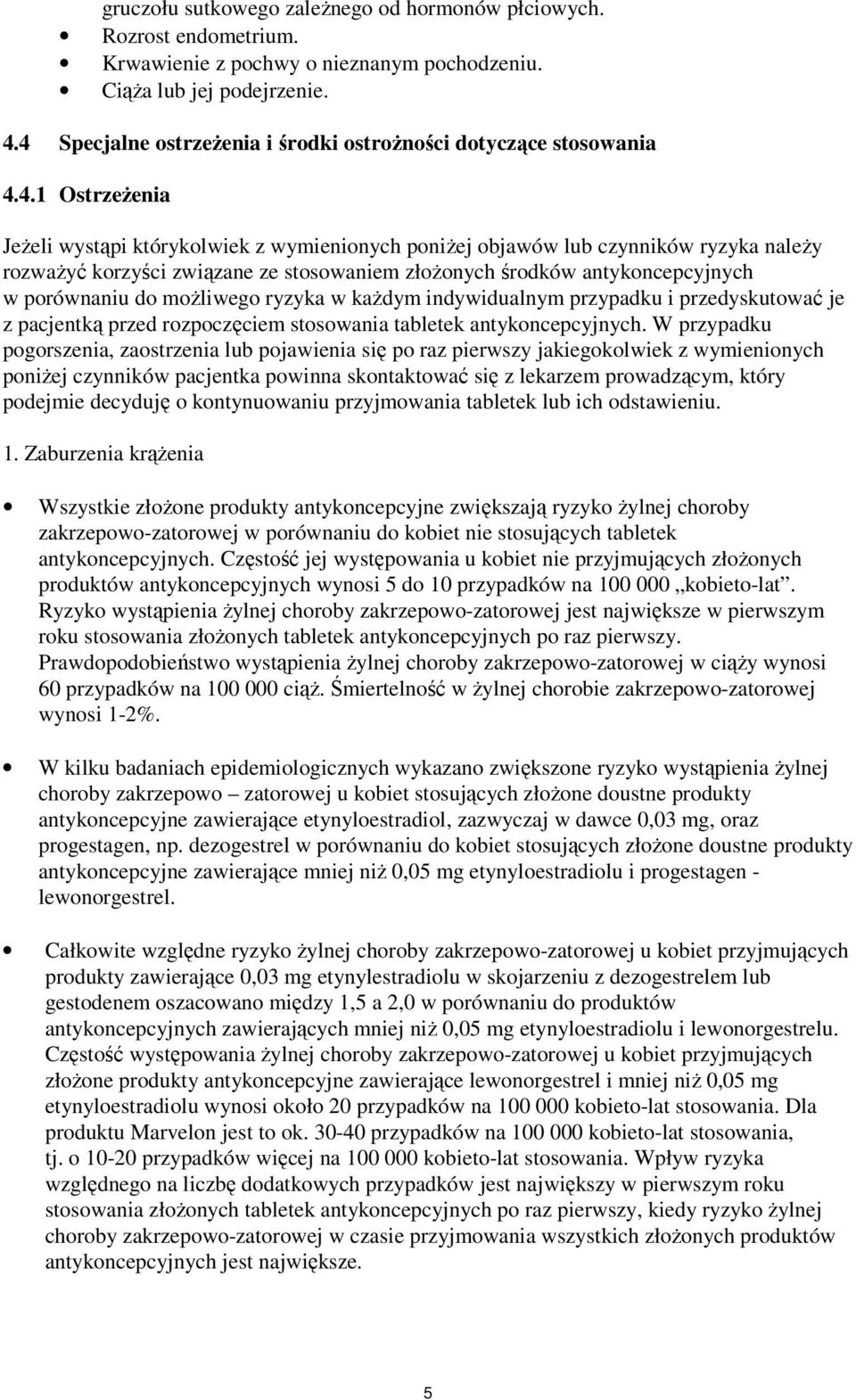 ze stosowaniem złożonych środków antykoncepcyjnych w porównaniu do możliwego ryzyka w każdym indywidualnym przypadku i przedyskutować je z pacjentką przed rozpoczęciem stosowania tabletek
