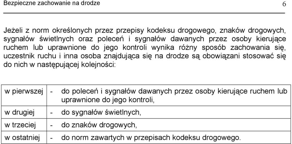 obowiązani stosować się do nich w następującej kolejności: w pierwszej - do poleceń i sygnałów dawanych przez osoby kierujące ruchem lub