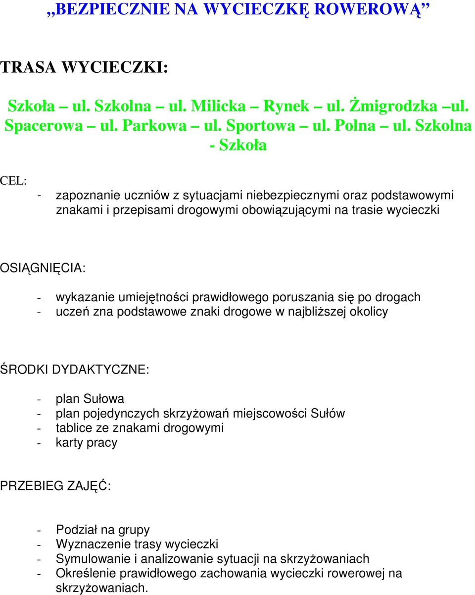 prawidłowego poruszania się po drogach - uczeń zna podstawowe znaki drogowe w najbliższej okolicy ŚRODKI DYDAKTYCZNE: - plan Sułowa - plan pojedynczych skrzyżowań miejscowości Sułów - tablice