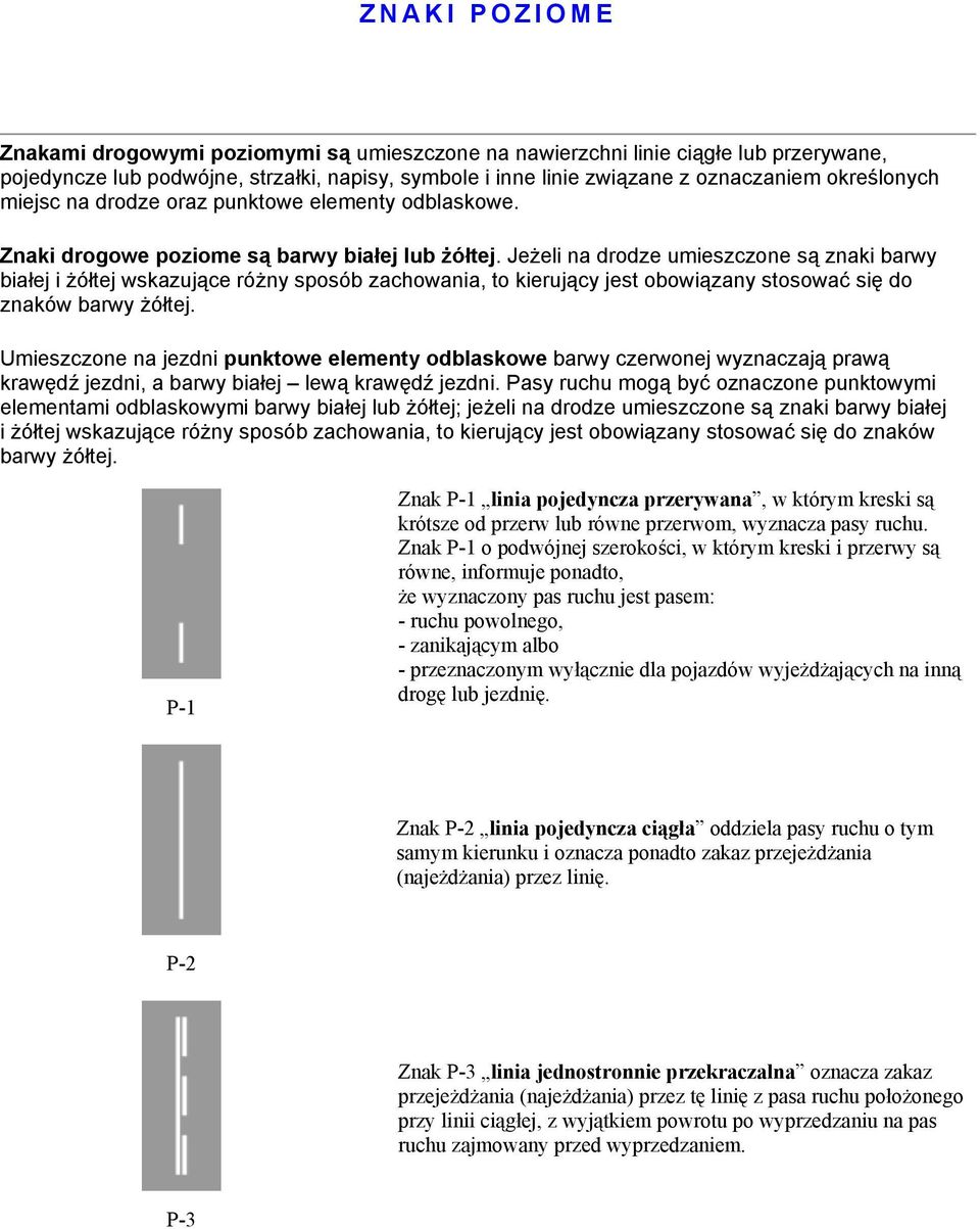 Jeżeli na drodze umieszczone są znaki barwy białej i żółtej wskazujące różny sposób zachowania, to kierujący jest obowiązany stosować się do znaków barwy żółtej.