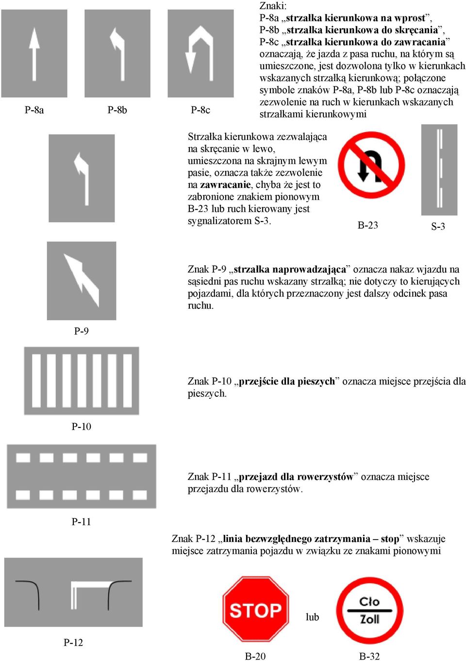 kierunkowa zezwalająca na skręcanie w lewo, umieszczona na skrajnym lewym pasie, oznacza także zezwolenie na zawracanie, chyba że jest to zabronione znakiem pionowym B-23 lub ruch kierowany jest