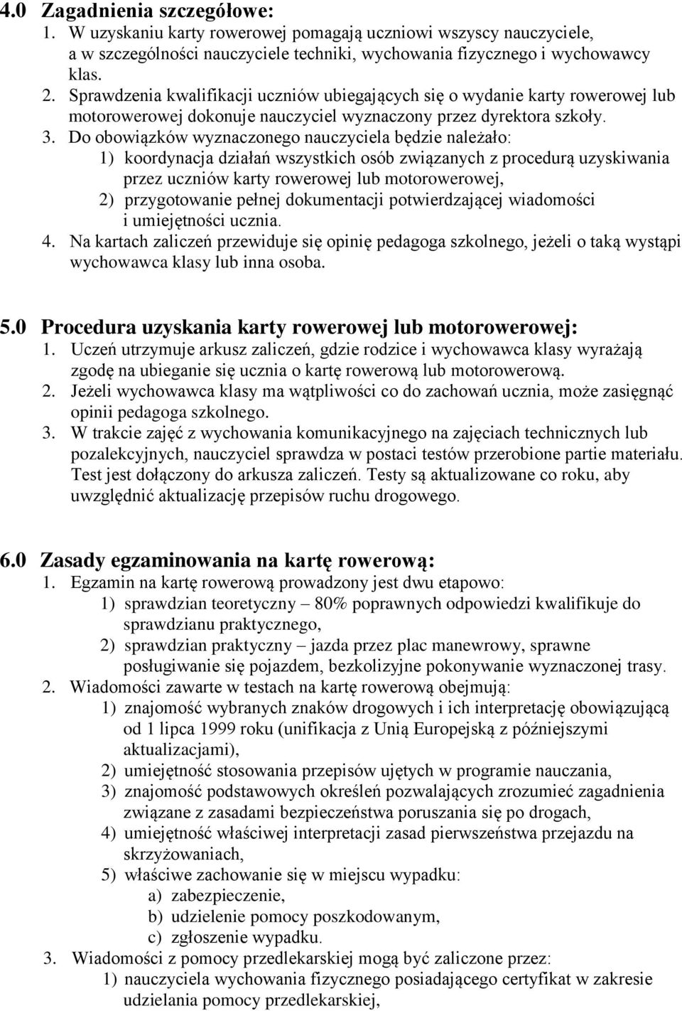 Do obowiązków wyznaczonego nauczyciela będzie należało: ) koordynacja działań wszystkich osób związanych z procedurą uzyskiwania przez uczniów karty rowerowej lub motorowerowej, 2) przygotowanie