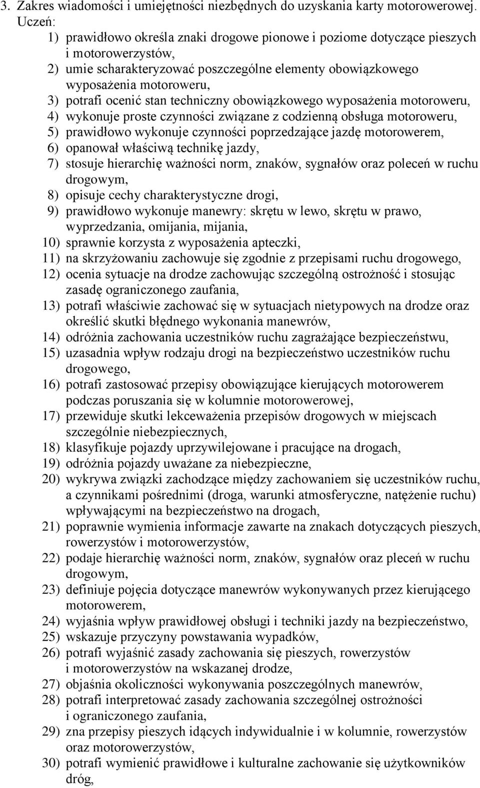 ocenić stan techniczny obowiązkowego wyposażenia motoroweru, 4) wykonuje proste czynności związane z codzienną obsługa motoroweru, 5) prawidłowo wykonuje czynności poprzedzające jazdę motorowerem, 6)