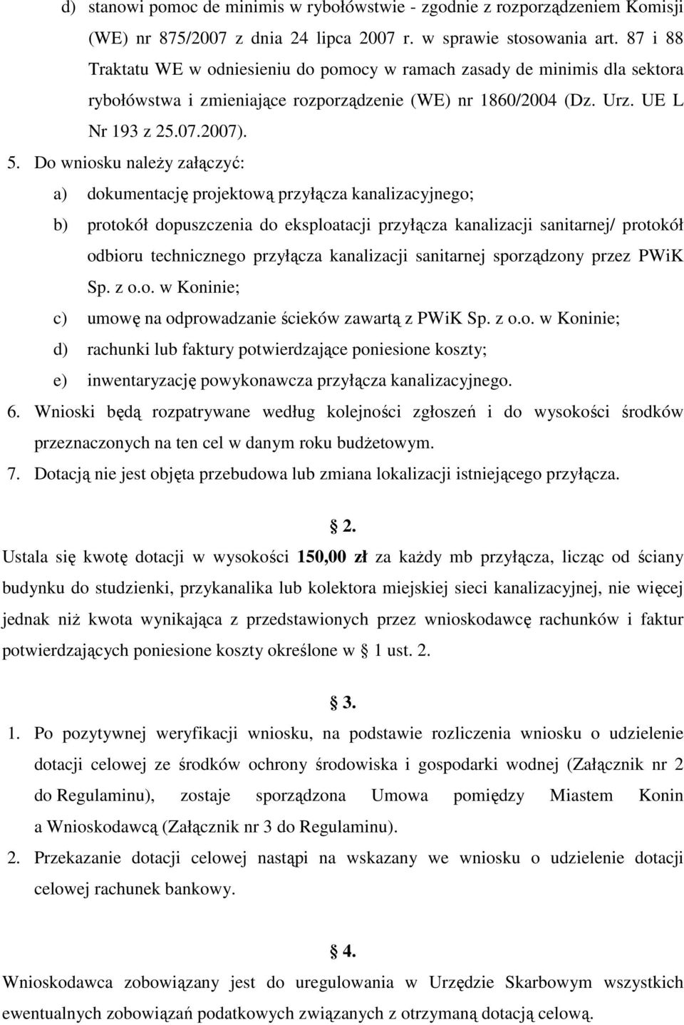 Do wniosku należy załączyć: a) dokumentację projektową przyłącza kanalizacyjnego; b) protokół dopuszczenia do eksploatacji przyłącza kanalizacji sanitarnej/ protokół odbioru technicznego przyłącza