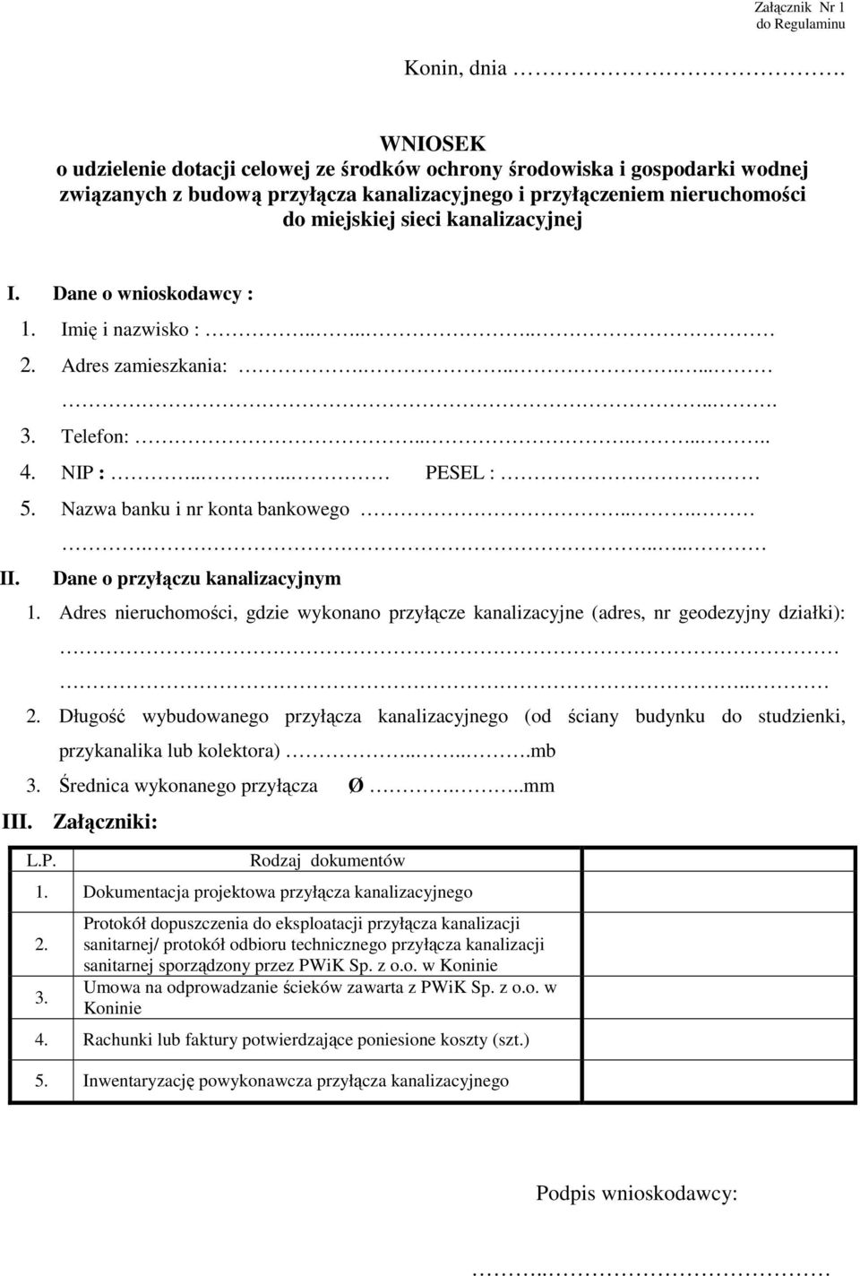 Dane o wnioskodawcy : II. 1. Imię i nazwisko :...... 2. Adres zamieszkania:.......... 3. Telefon:....... 4. NIP :.... PESEL : 5. Nazwa banku i nr konta bankowego........ Dane o przyłączu kanalizacyjnym 1.