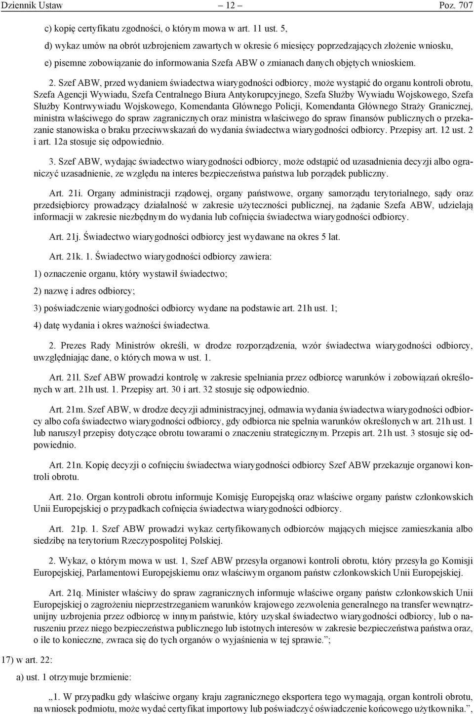 Szef ABW, przed wydaniem świadectwa wiarygodności odbiorcy, może wystąpić do organu kontroli obrotu, Szefa Agencji Wywiadu, Szefa Centralnego Biura Antykorupcyjnego, Szefa Służby Wywiadu Wojskowego,