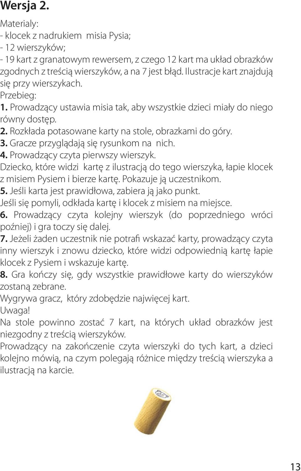 Gracze przyglądają się rysunkom na nich. 4. Prowadzący czyta pierwszy wierszyk. Dziecko, które widzi kartę z ilustracją do tego wierszyka, łapie klocek z misiem Pysiem i bierze kartę.