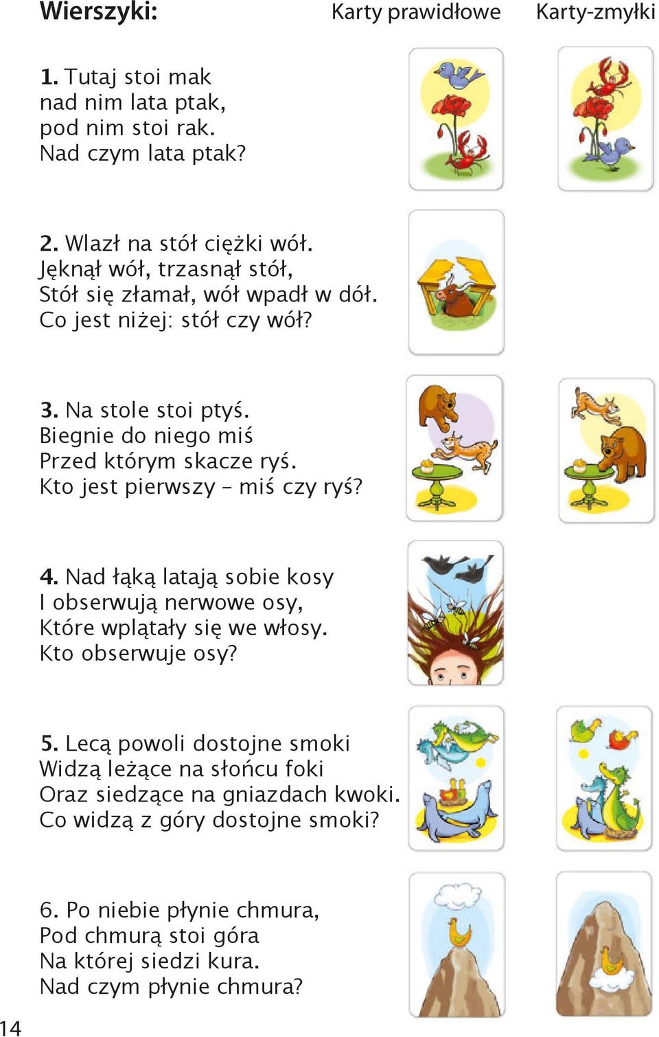 Kto jest pierwszy miś czy ryś? 4. Nad łąką latają sobie kosy I obserwują nerwowe osy, Które wplątały się we włosy. Kto obserwuje osy? 5.