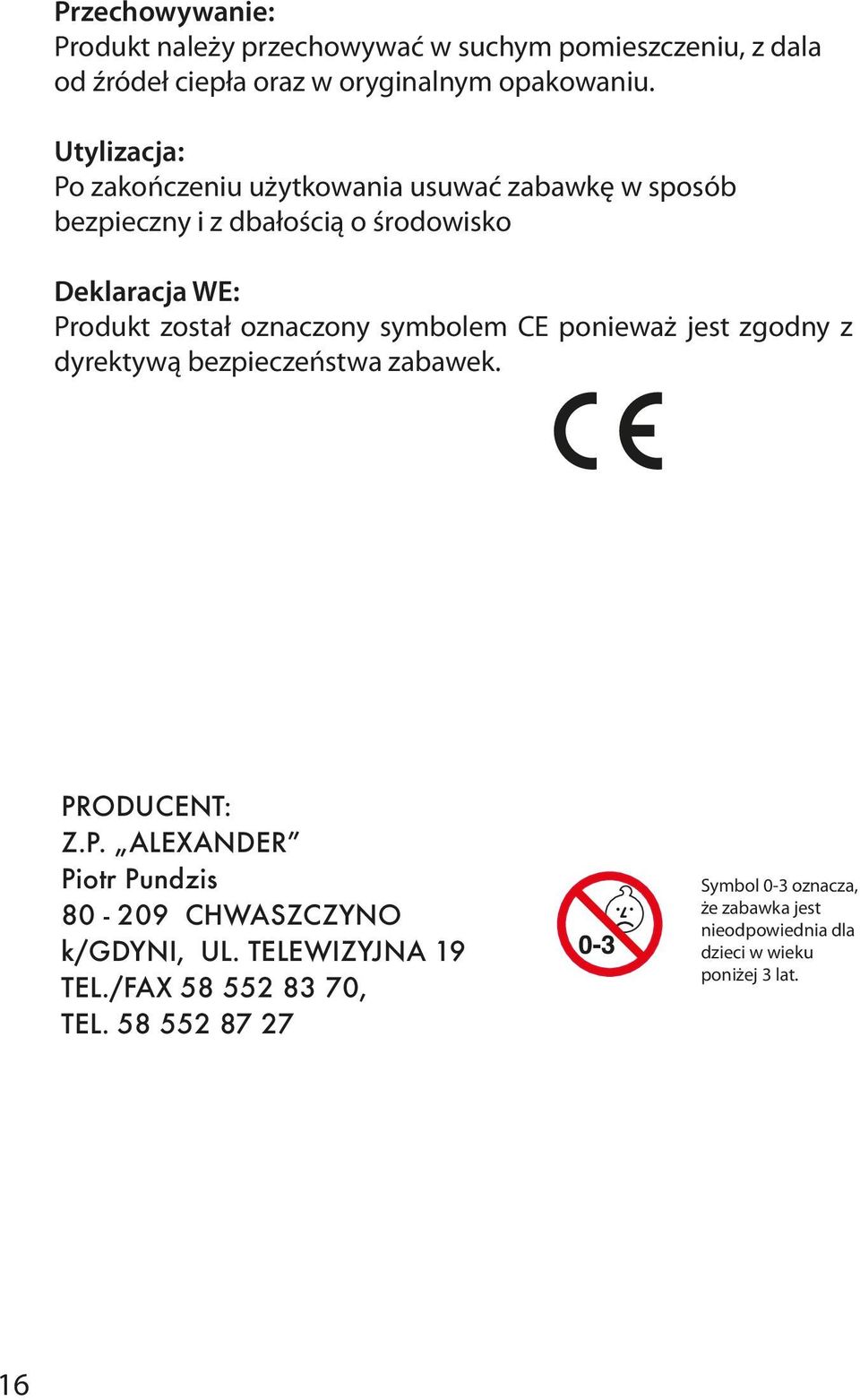 oznaczony symbolem CE ponieważ jest zgodny z dyrektywą bezpieczeństwa zabawek. PRODUCENT: Z.P. ALEXANDER Piotr Pundzis 80-209 CHWASZCZYNO k/gdyni, UL.