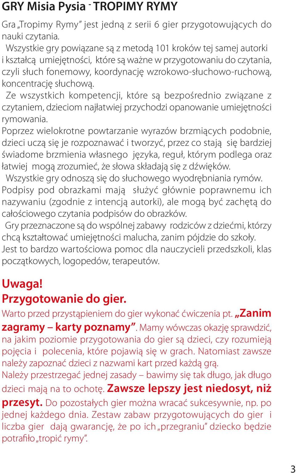 koncentrację słuchową. Ze wszystkich kompetencji, które są bezpośrednio związane z czytaniem, dzieciom najłatwiej przychodzi opanowanie umiejętności rymowania.