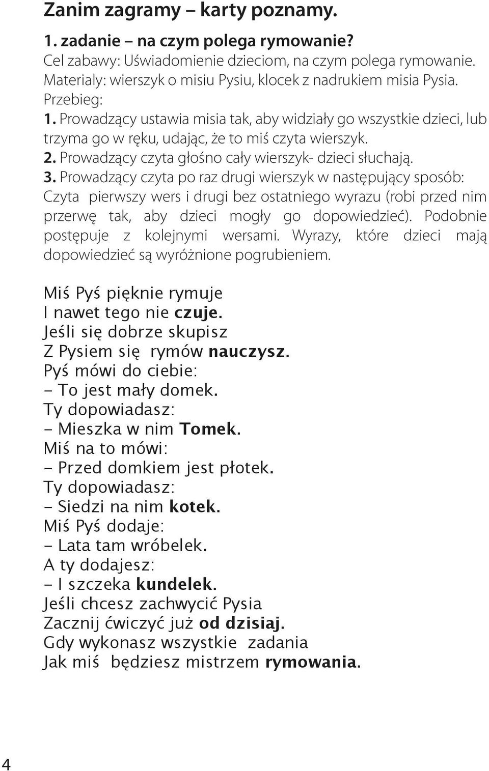 Prowadzący czyta po raz drugi wierszyk w następujący sposób: Czyta pierwszy wers i drugi bez ostatniego wyrazu (robi przed nim przerwę tak, aby dzieci mogły go dopowiedzieć).