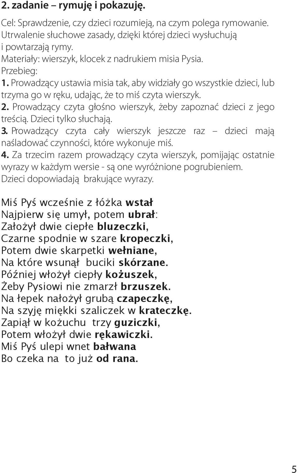 Prowadzący czyta głośno wierszyk, żeby zapoznać dzieci z jego treścią. Dzieci tylko słuchają. 3. Prowadzący czyta cały wierszyk jeszcze raz dzieci mają naśladować czynności, które wykonuje miś. 4.