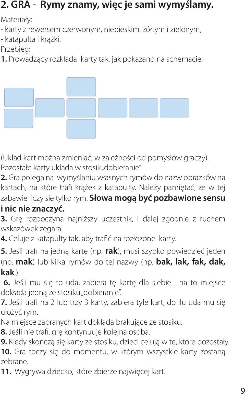 Gra polega na wymyślaniu własnych rymów do nazw obrazków na kartach, na które trafi krążek z katapulty. Należy pamiętać, że w tej zabawie liczy się tylko rym.