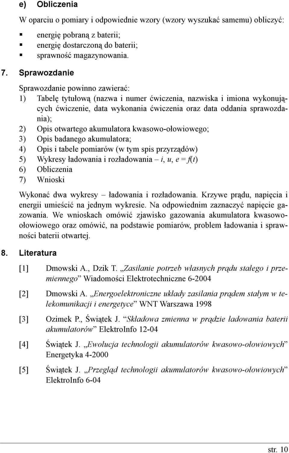 otwartego akumulatora kwasowo-ołowiowego; 3) Opis badanego akumulatora; 4) Opis i tabele pomiarów (w tym spis przyrządów) 5) Wykresy ładowania i rozładowania i, u, e = f(t) 6) Obliczenia 7) Wnioski