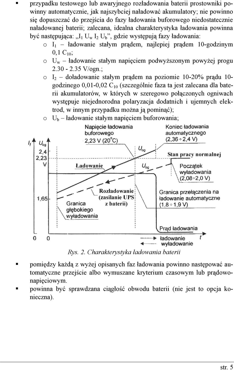 prądem 10-godzinym 0,1 C 10 ; o U w ładowanie stałym napięciem podwyższonym powyżej progu.30 -.35 V/ogn.