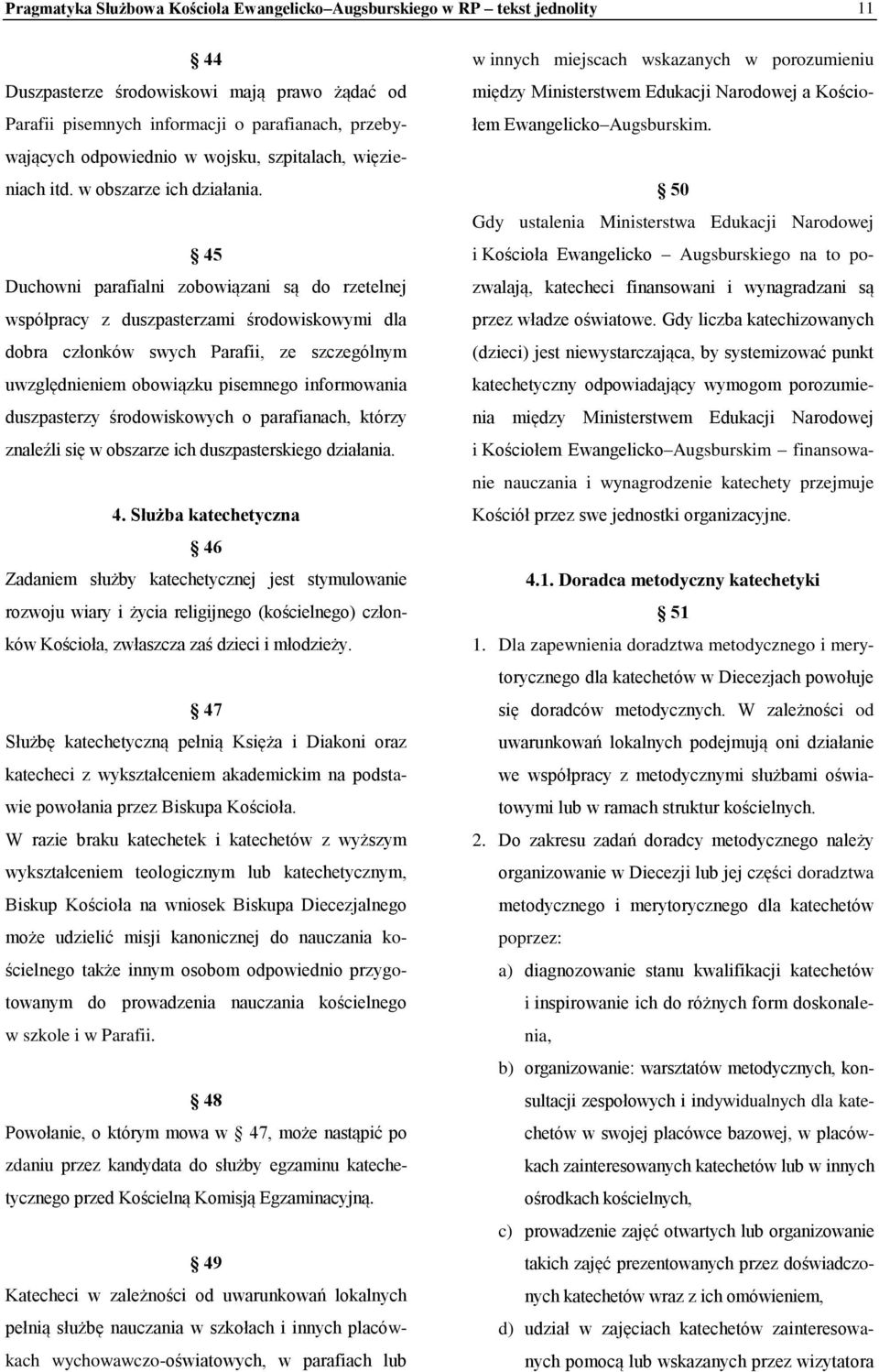45 Duchowni parafialni zobowiązani są do rzetelnej współpracy z duszpasterzami środowiskowymi dla dobra członków swych Parafii, ze szczególnym uwzględnieniem obowiązku pisemnego informowania