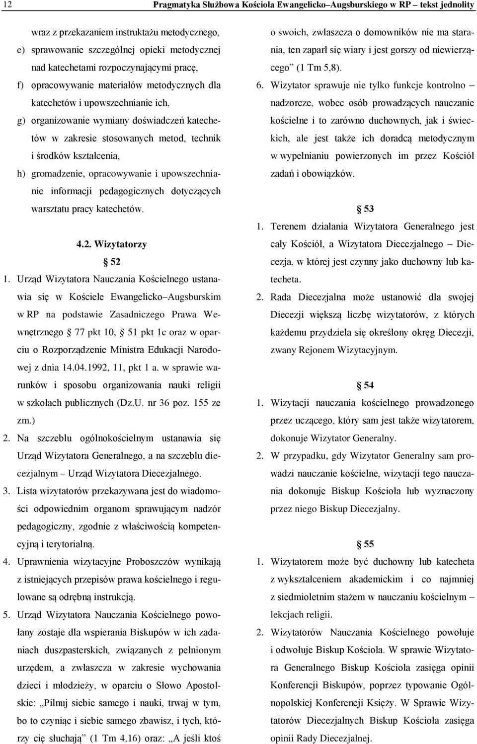 kształcenia, h) gromadzenie, opracowywanie i upowszechnianie informacji pedagogicznych dotyczących warsztatu pracy katechetów. 4.2. Wizytatorzy 52 1.