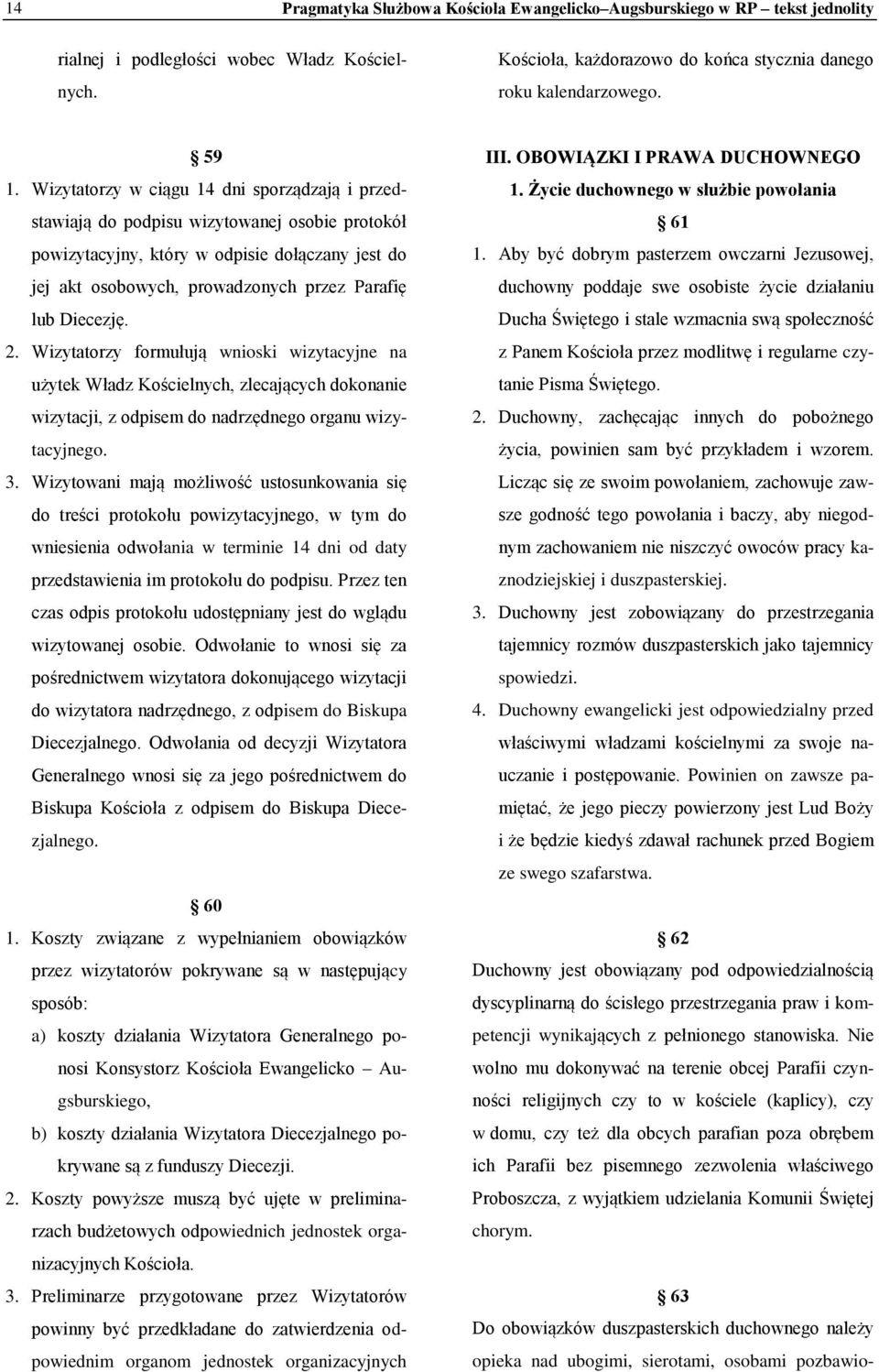 Diecezję. 2. Wizytatorzy formułują wnioski wizytacyjne na użytek Władz Kościelnych, zlecających dokonanie wizytacji, z odpisem do nadrzędnego organu wizytacyjnego. 3.