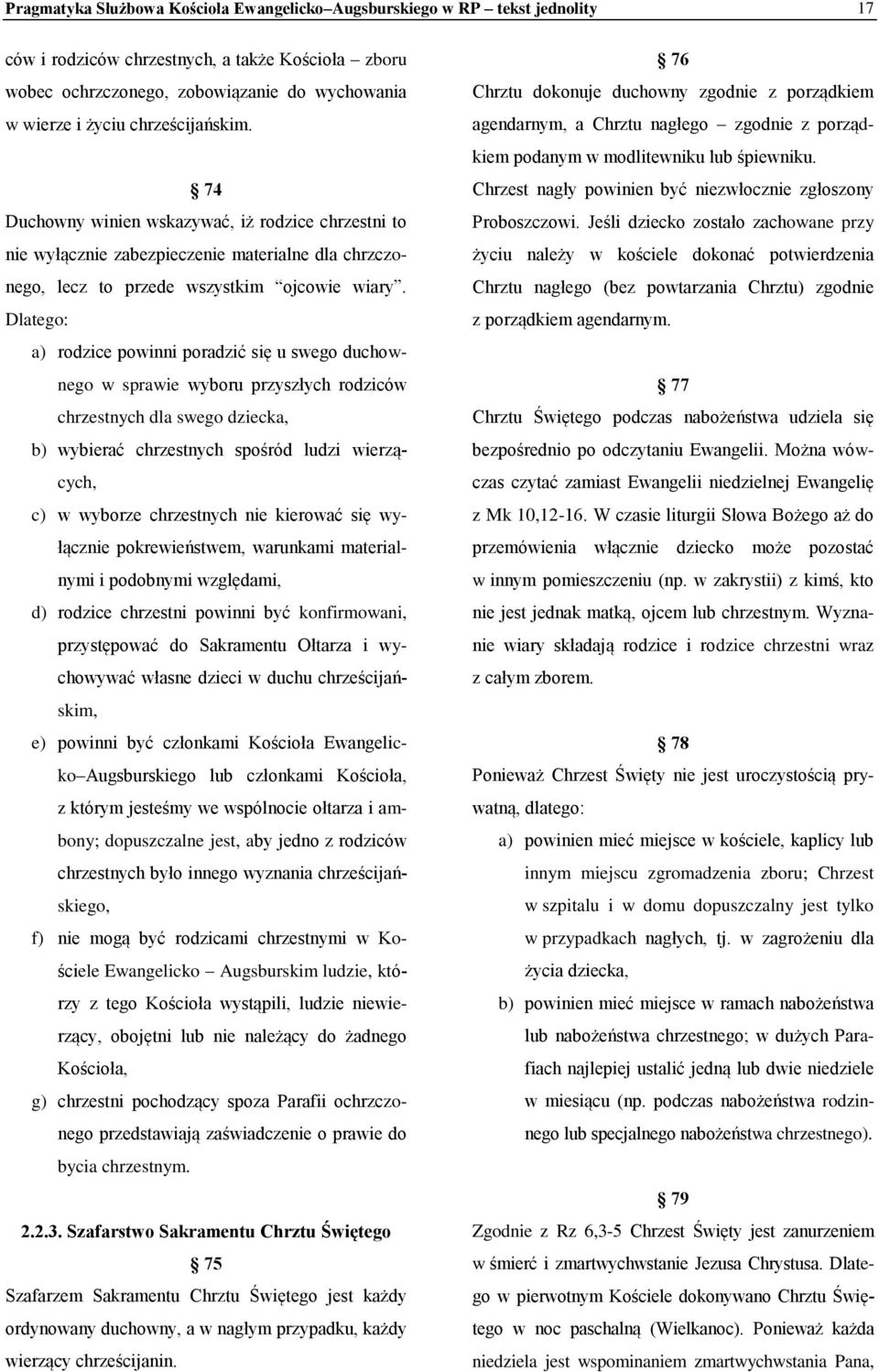 Dlatego: a) rodzice powinni poradzić się u swego duchownego w sprawie wyboru przyszłych rodziców chrzestnych dla swego dziecka, b) wybierać chrzestnych spośród ludzi wierzących, c) w wyborze