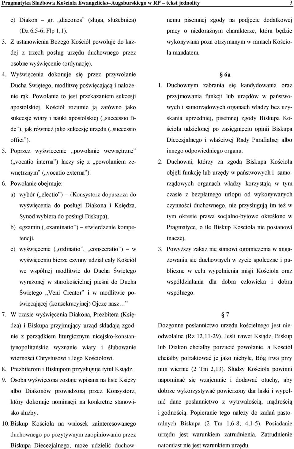 Kościół rozumie ją zarówno jako sukcesję wiary i nauki apostolskiej ( successio fide ), jak również jako sukcesję urzędu ( successio offici ). 5.