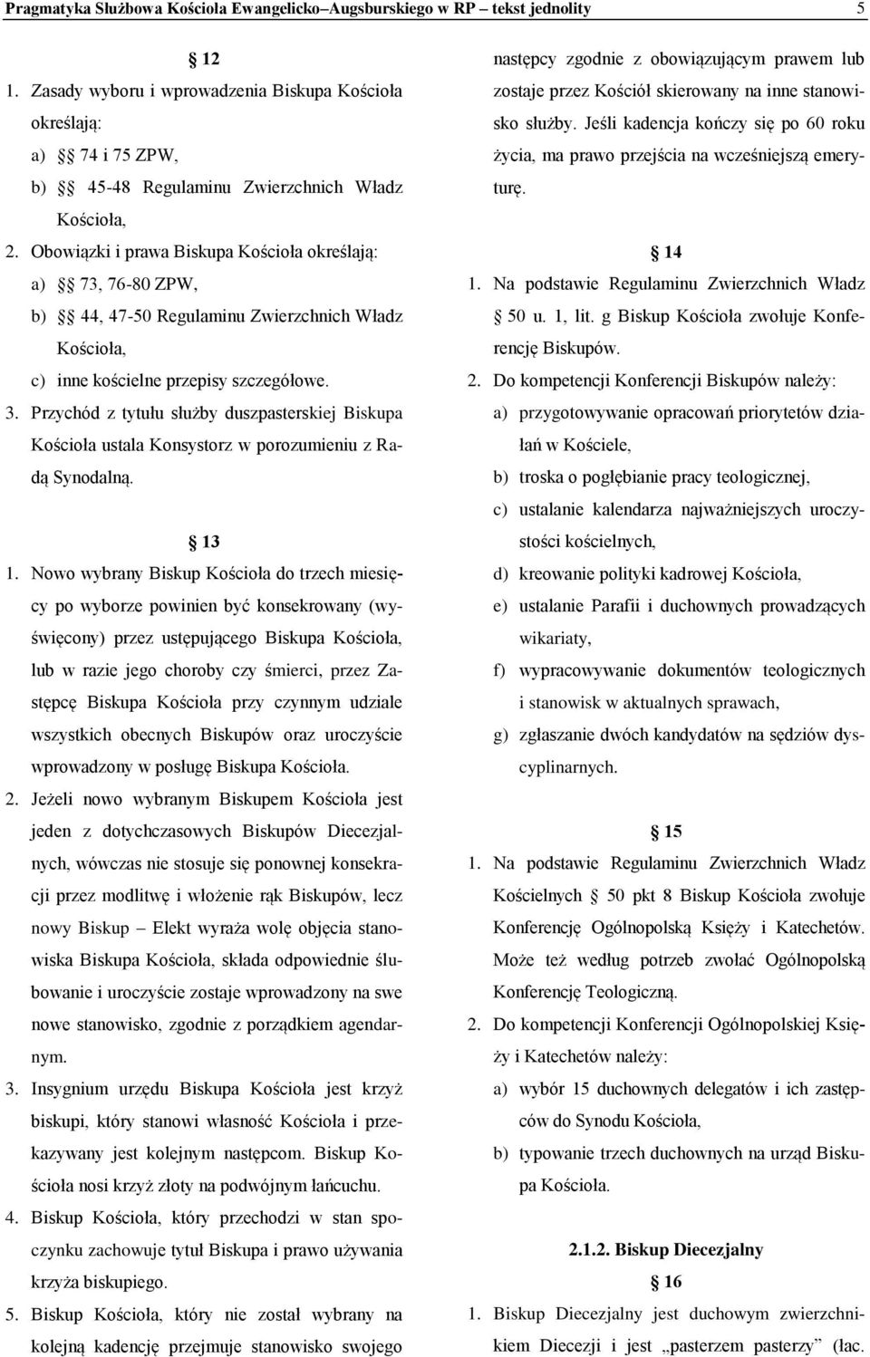 Obowiązki i prawa Biskupa Kościoła określają: a) 73, 76-80 ZPW, b) 44, 47-50 Regulaminu Zwierzchnich Władz Kościoła, c) inne kościelne przepisy szczegółowe. 3.