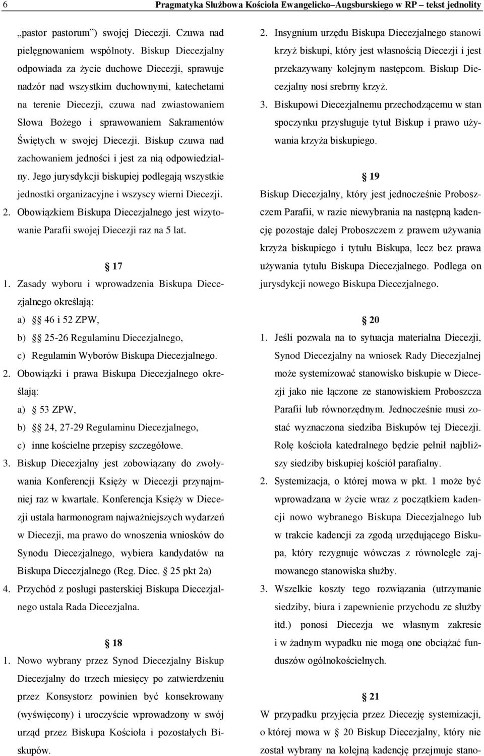 Świętych w swojej Diecezji. Biskup czuwa nad zachowaniem jedności i jest za nią odpowiedzialny. Jego jurysdykcji biskupiej podlegają wszystkie jednostki organizacyjne i wszyscy wierni Diecezji. 2.