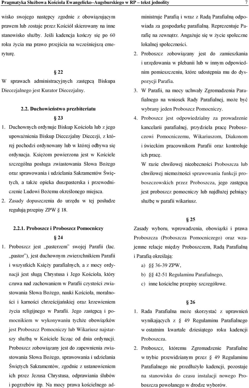 Duchownych ordynuje Biskup Kościoła lub z jego upoważnienia Biskup Diecezjalny Diecezji, z której pochodzi ordynowany lub w której odbywa się ordynacja.
