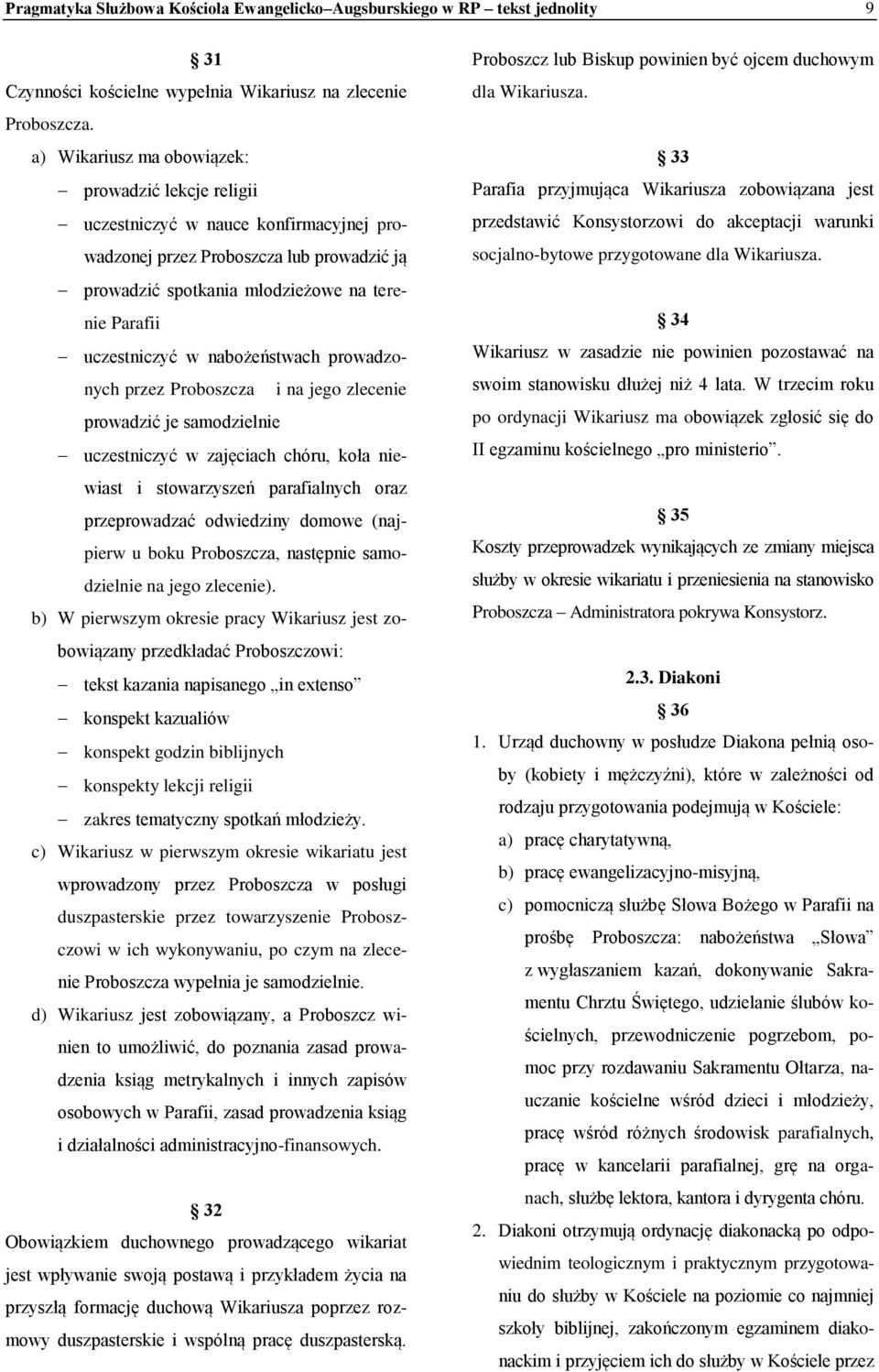 nabożeństwach prowadzonych przez Proboszcza i na jego zlecenie prowadzić je samodzielnie uczestniczyć w zajęciach chóru, koła niewiast i stowarzyszeń parafialnych oraz przeprowadzać odwiedziny domowe